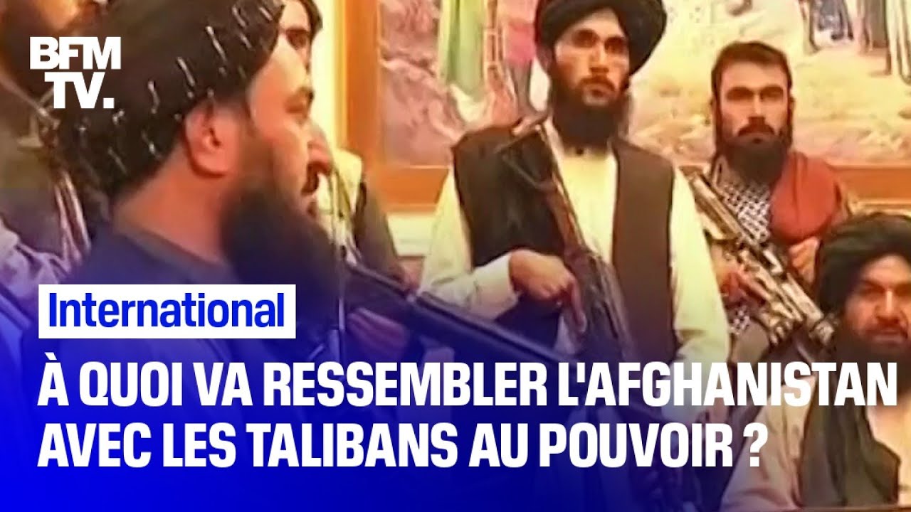 À Quoi Va Ressembler L'afghanistan Avec Les Talibans Au Pouvoir ?